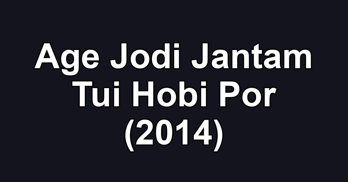 Age Jodi Jantam Tui Hobi Por (2014)