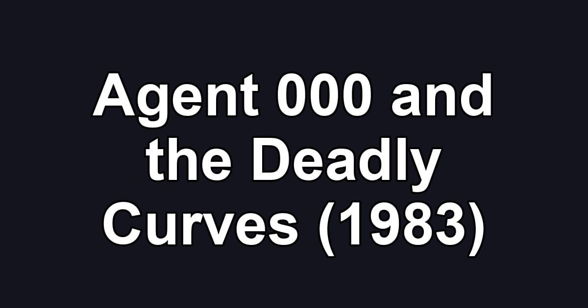 Agent 000 and the Deadly Curves (1983)