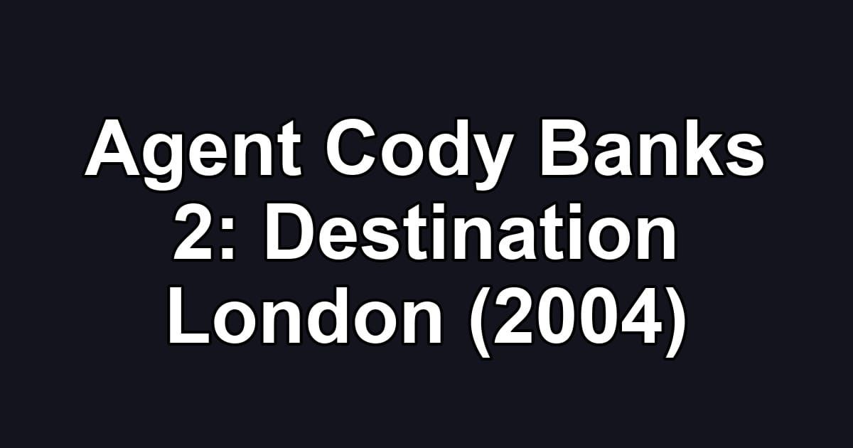 Agent Cody Banks 2: Destination London (2004)
