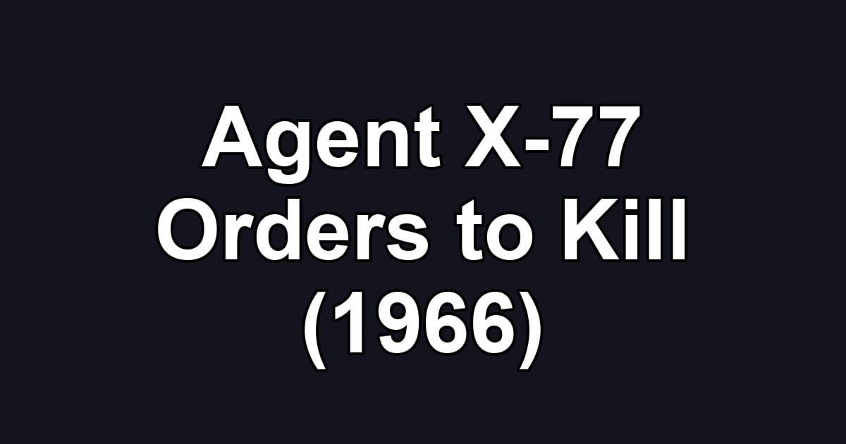 Agent X-77 Orders to Kill (1966)