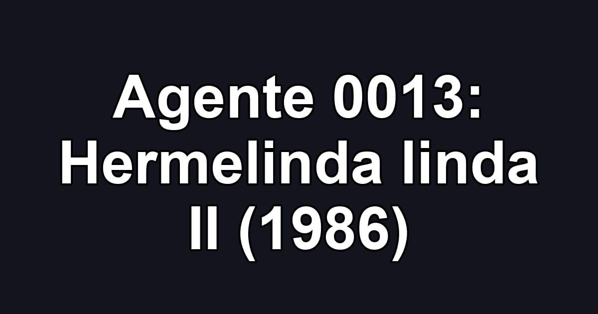 Agente 0013: Hermelinda linda II (1986)