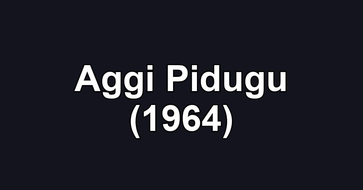 Aggi Pidugu (1964)