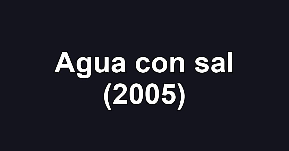 Agua con sal (2005)