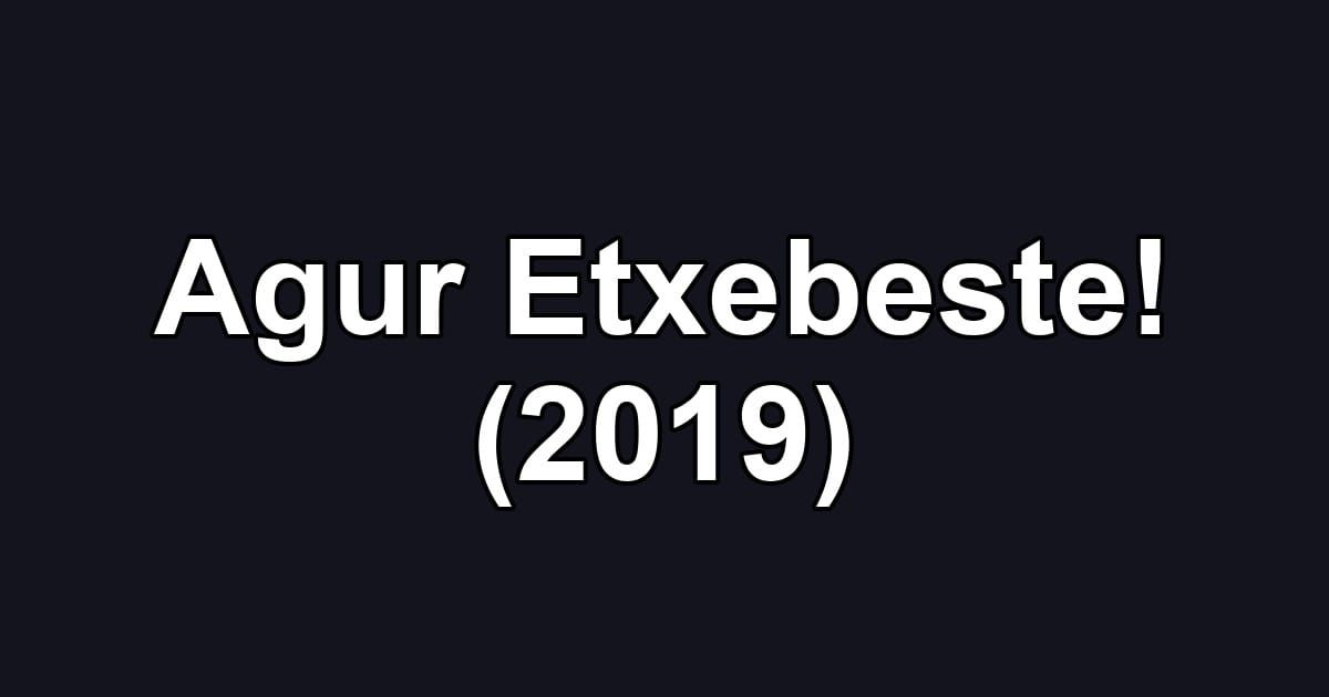 Agur Etxebeste! (2019)