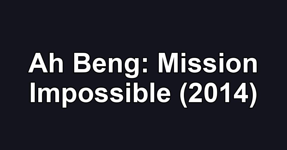 Ah Beng: Mission Impossible (2014)
