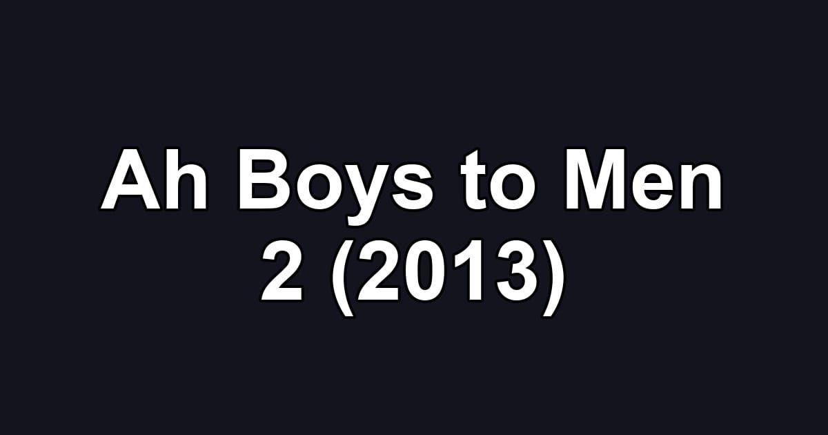 Ah Boys to Men 2 (2013)
