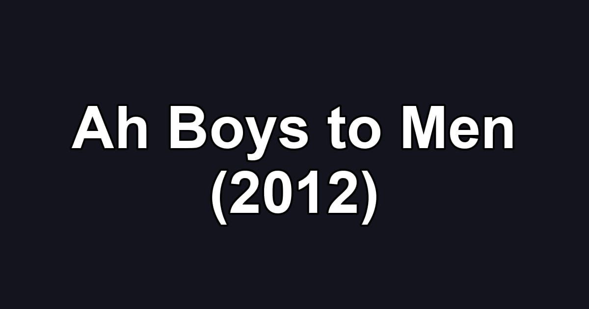 Ah Boys to Men (2012)
