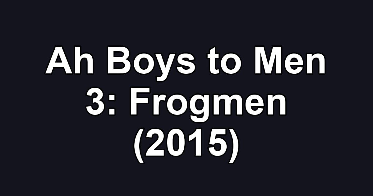 Ah Boys to Men 3: Frogmen (2015)
