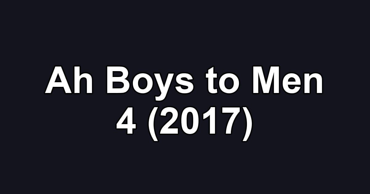 Ah Boys to Men 4 (2017)