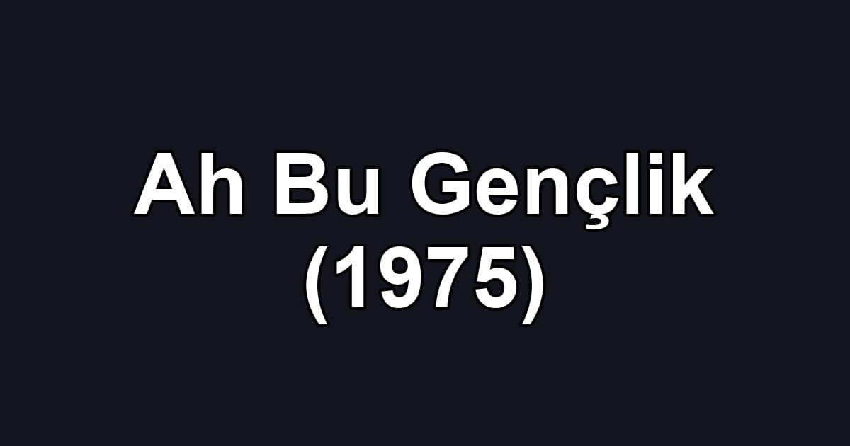 Ah Bu Gençlik (1975)