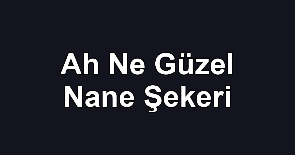 Ah Ne Güzel Nane Şekeri