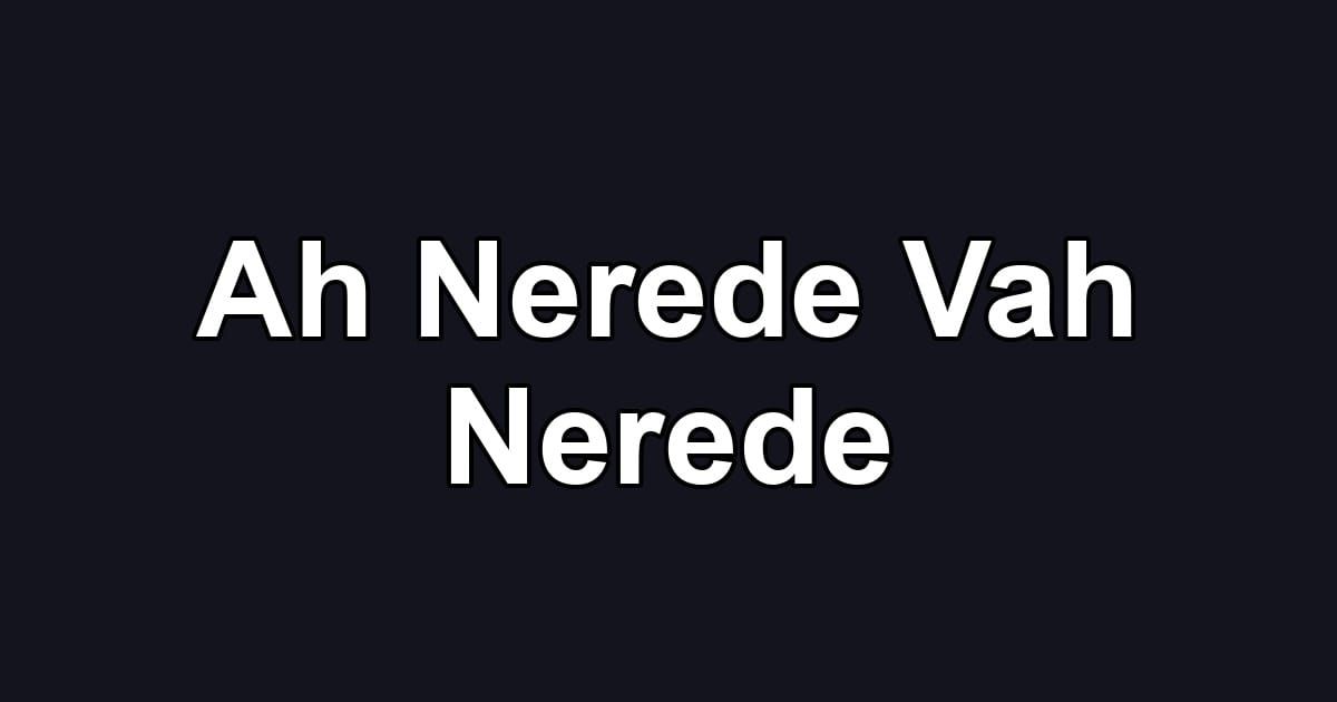 Ah Nerede Vah Nerede