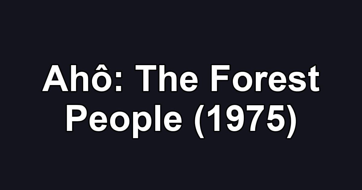 Ahô: The Forest People (1975)