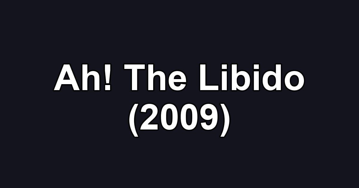 Ah! The Libido (2009)