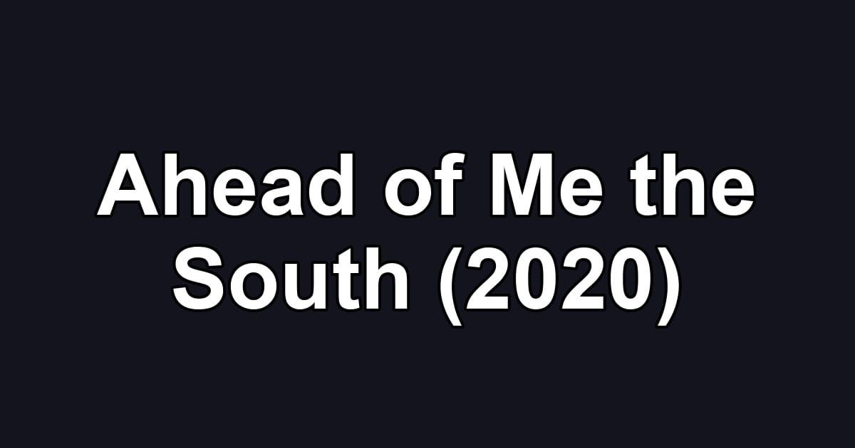 Ahead of Me the South (2020)