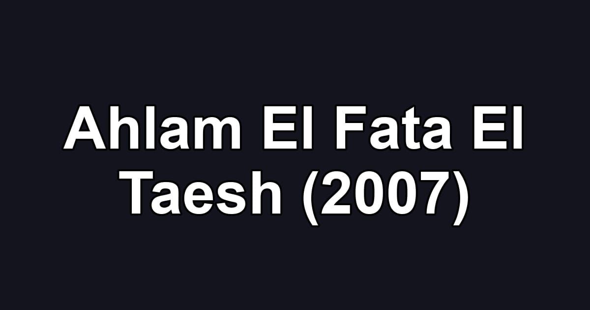 Ahlam El Fata El Taesh (2007)