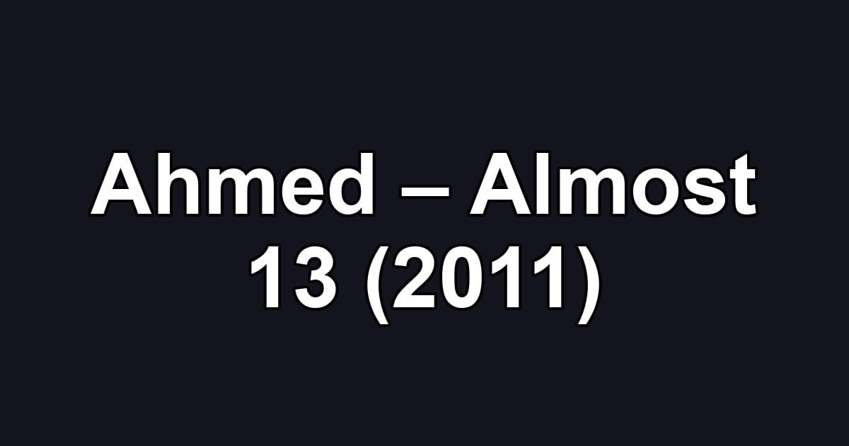 Ahmed – Almost 13 (2011)