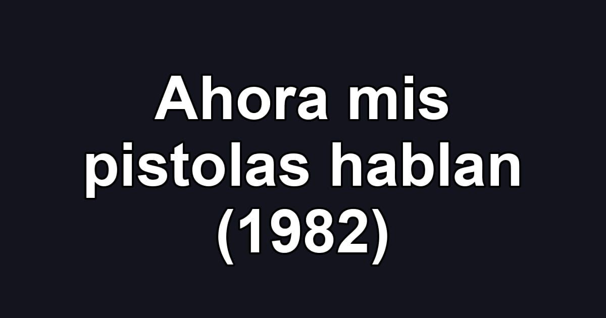 Ahora mis pistolas hablan (1982)