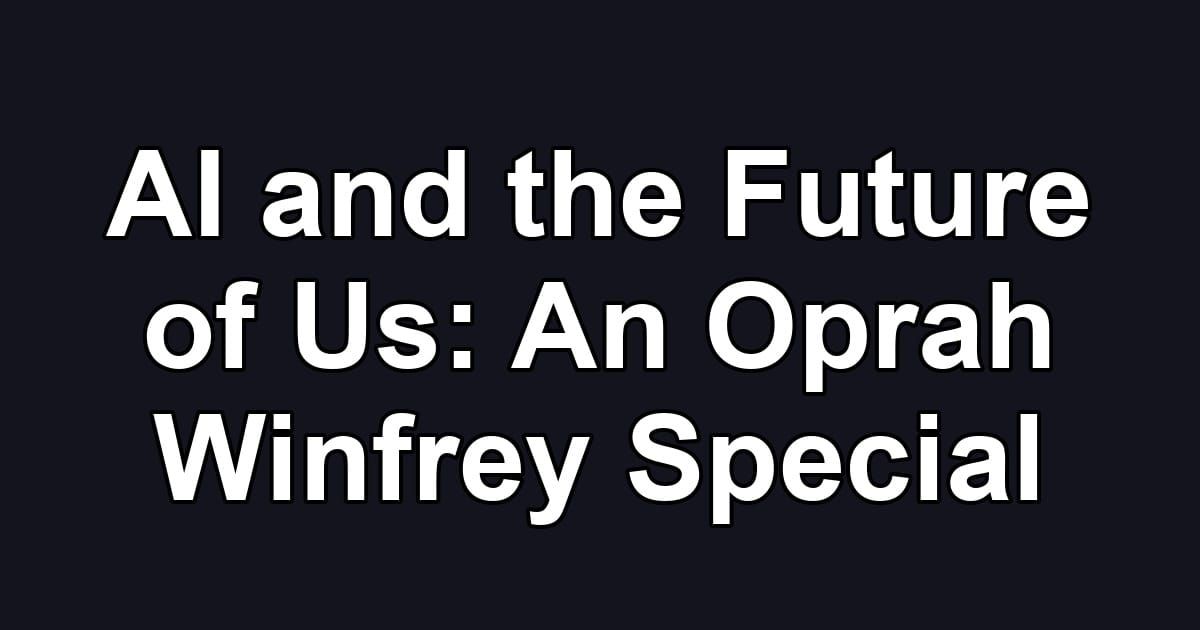 AI and the Future of Us: An Oprah Winfrey Special