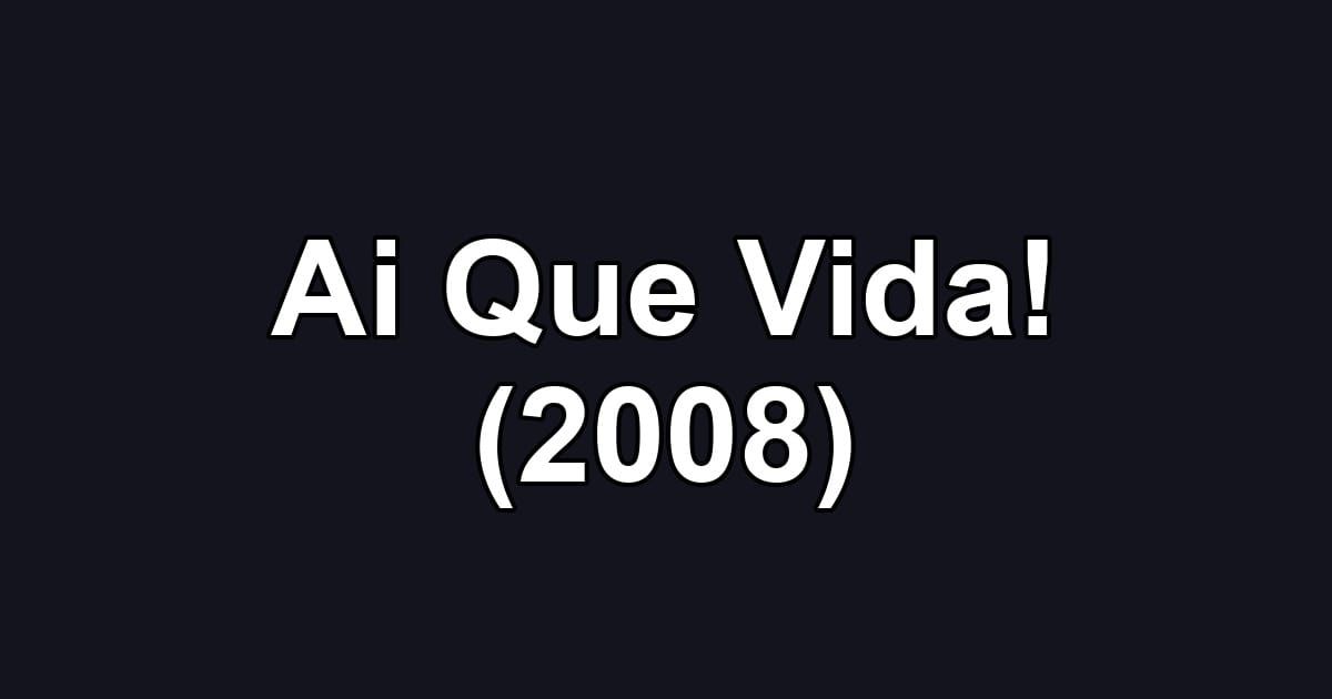 Ai Que Vida! (2008)