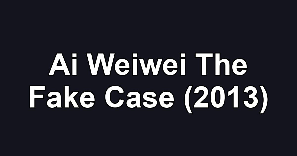 Ai Weiwei The Fake Case (2013)