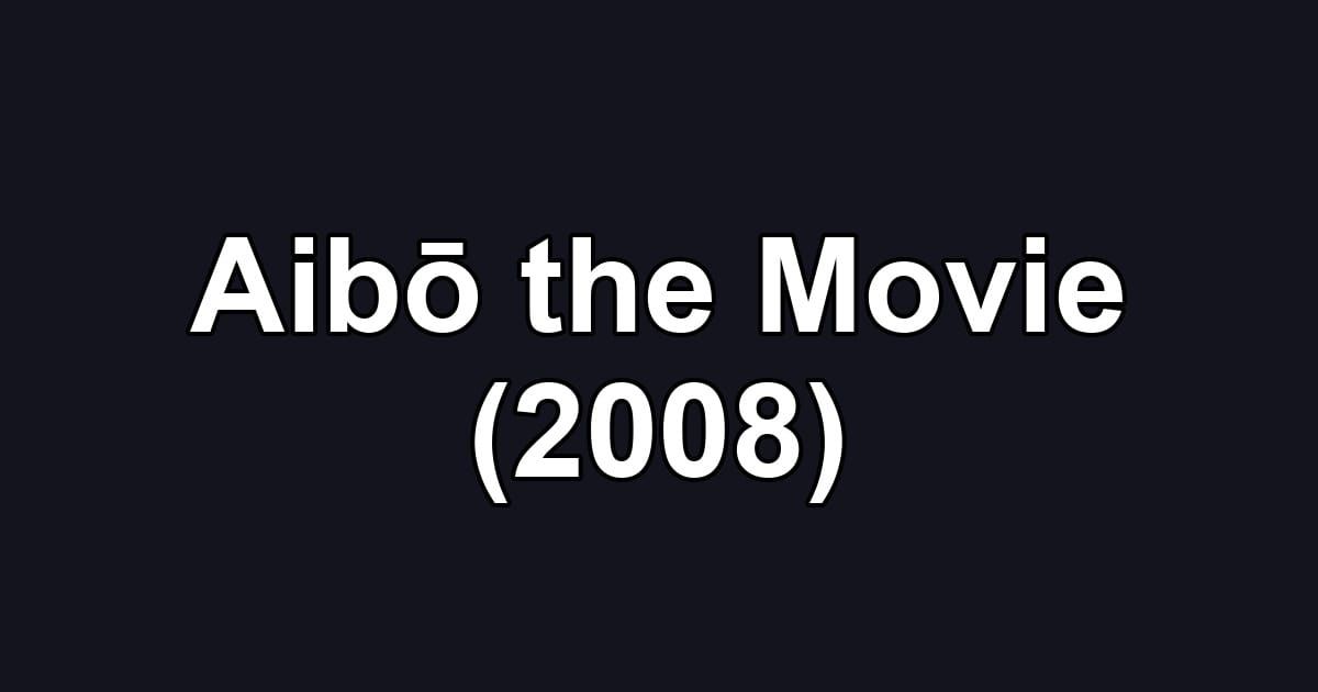 Aibō the Movie (2008)
