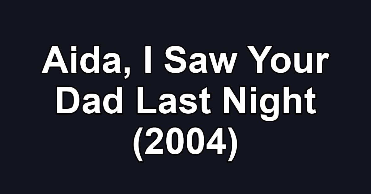 Aida, I Saw Your Dad Last Night (2004)