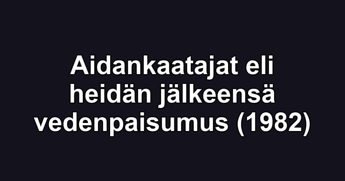 Aidankaatajat eli heidän jälkeensä vedenpaisumus (1982)