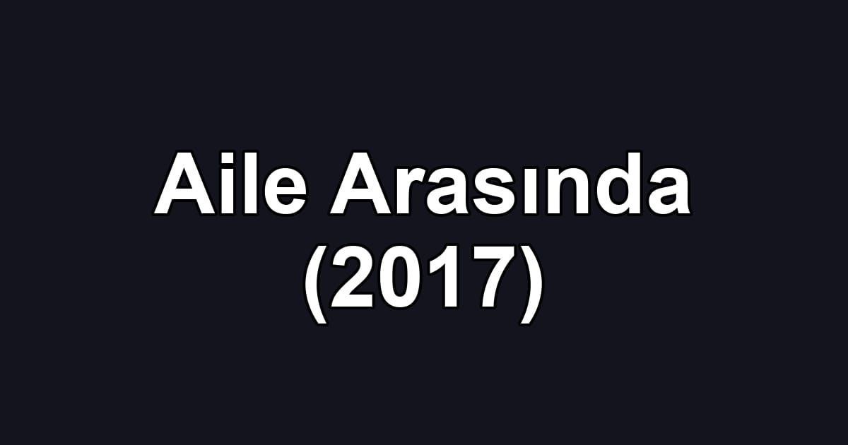 Aile Arasında (2017)