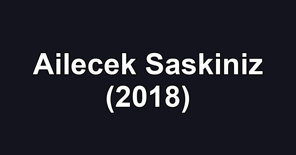 Ailecek Saskiniz (2018)