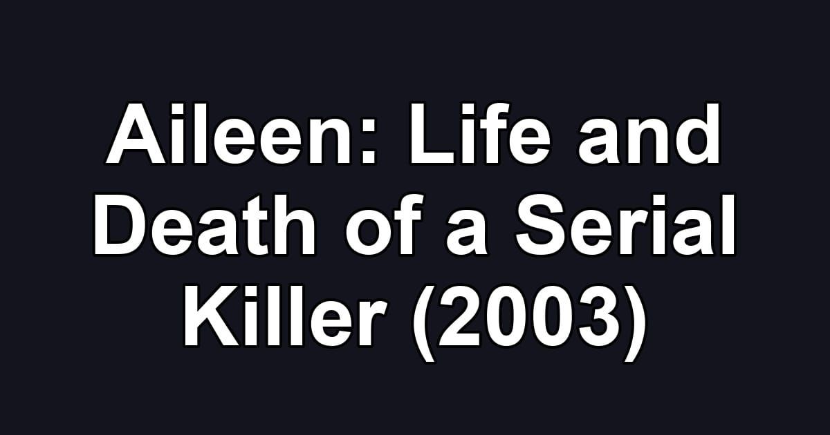 Aileen: Life and Death of a Serial Killer (2003)