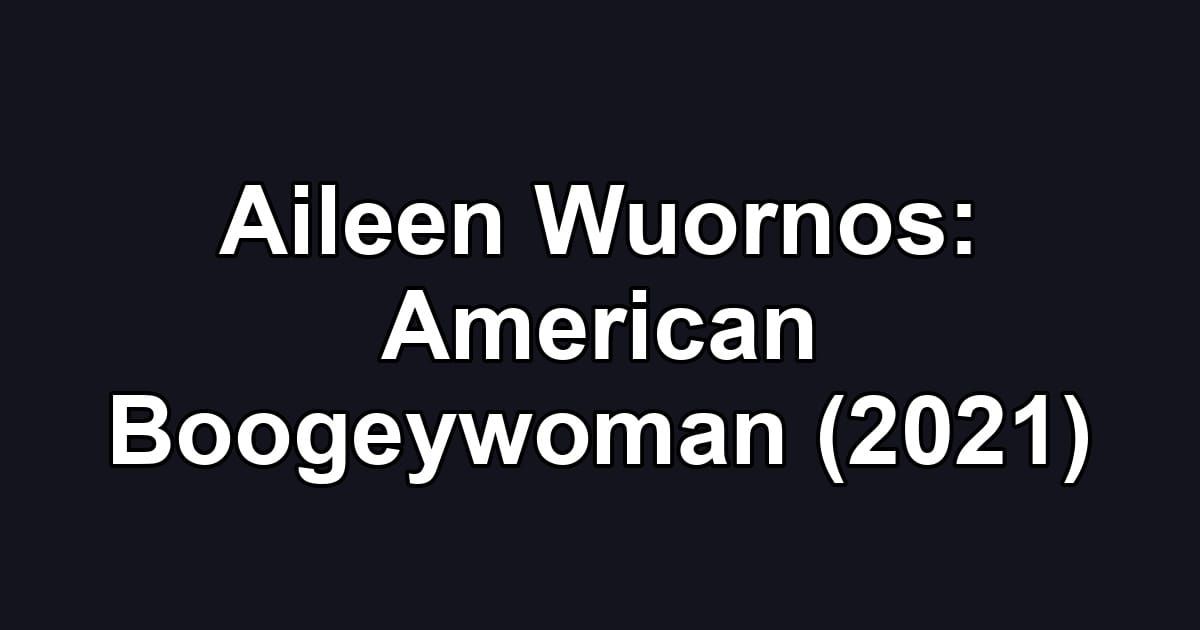 Aileen Wuornos: American Boogeywoman (2021)