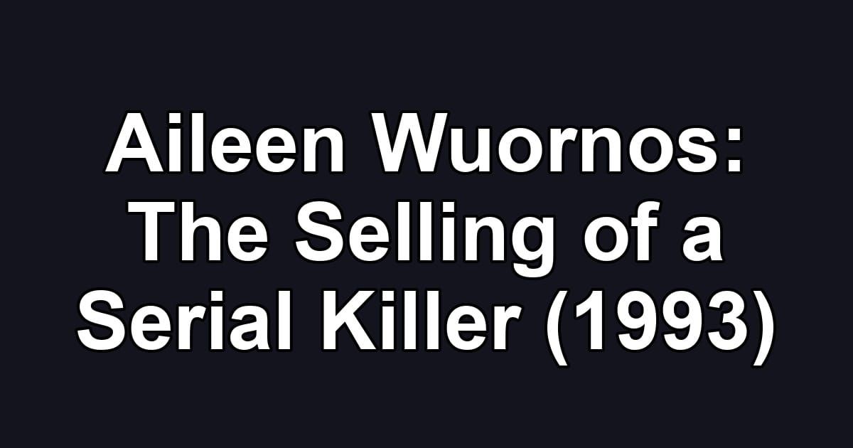 Aileen Wuornos: The Selling of a Serial Killer (1993)