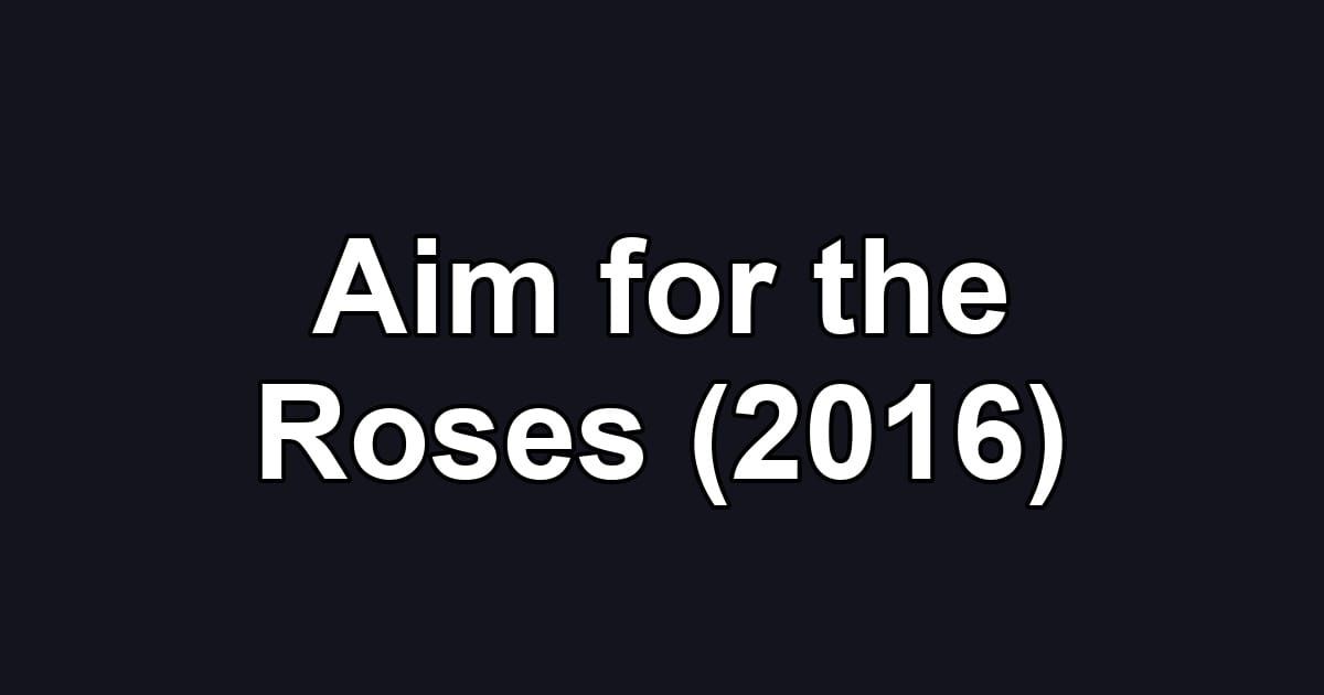 Aim for the Roses (2016)
