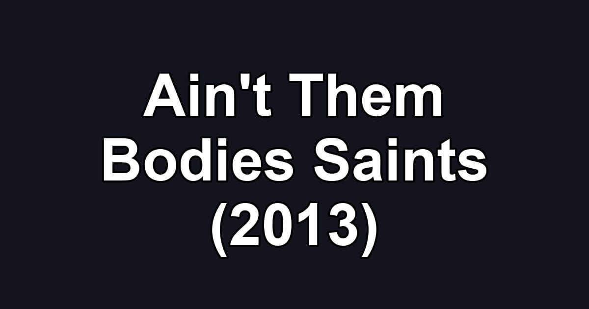 Ain't Them Bodies Saints (2013)