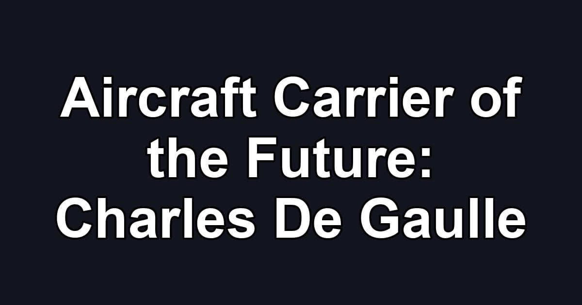 Aircraft Carrier of the Future: Charles De Gaulle