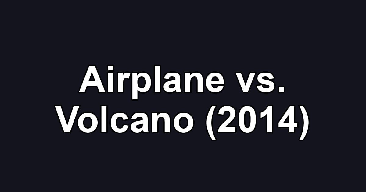 Airplane vs. Volcano (2014)