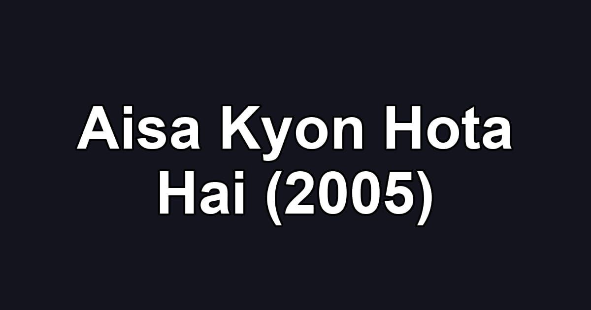 Aisa Kyon Hota Hai (2005)