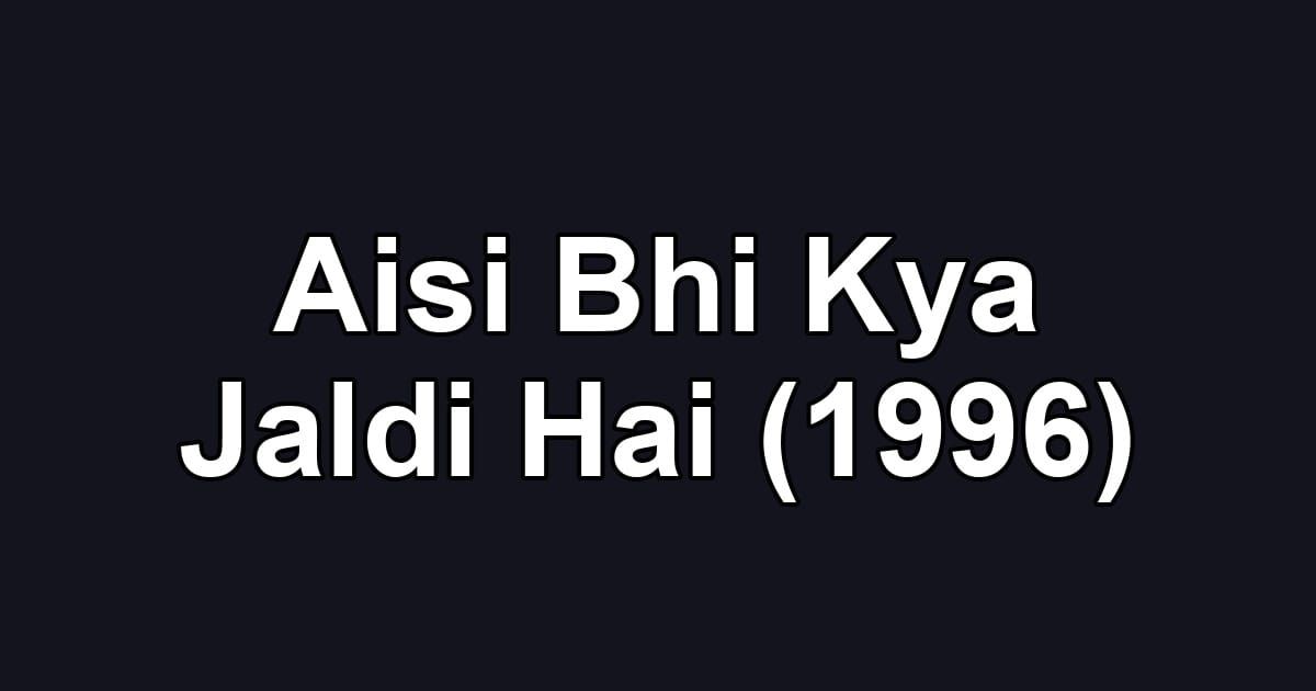 Aisi Bhi Kya Jaldi Hai (1996)