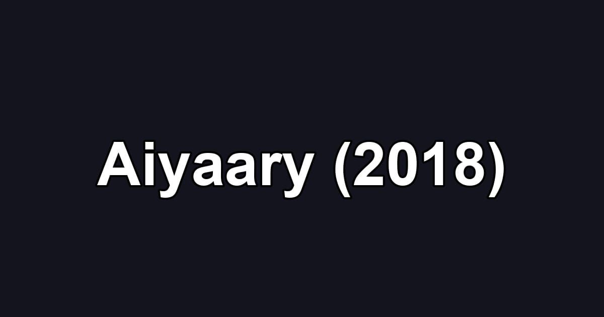 Aiyaary (2018)