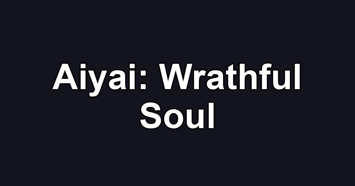 Aiyai: Wrathful Soul