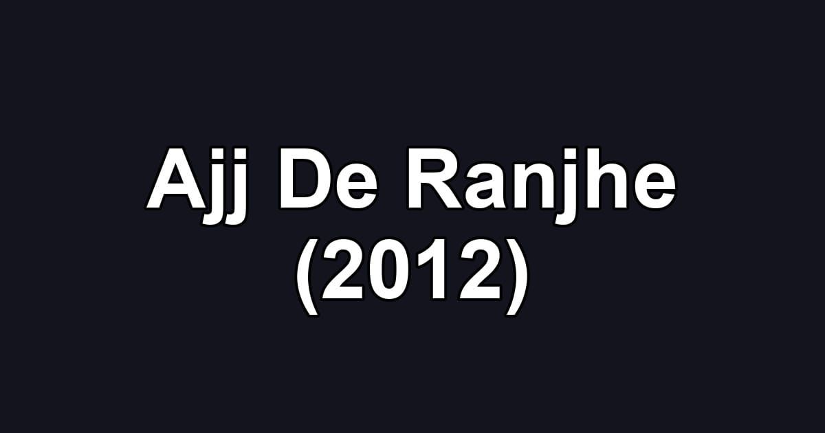 Ajj De Ranjhe (2012)