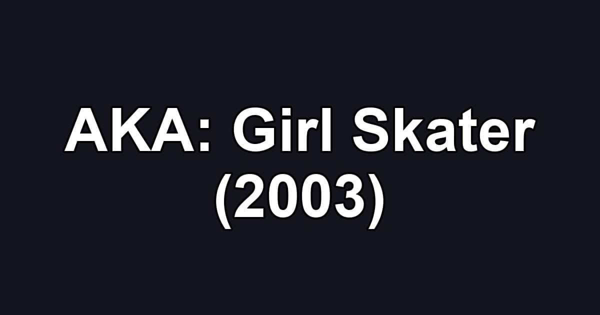 AKA: Girl Skater (2003)