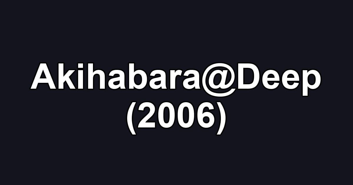 Akihabara@Deep (2006)