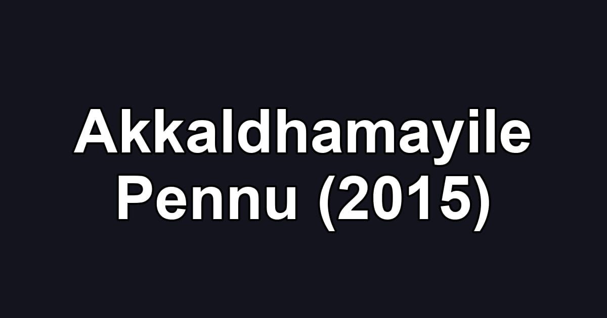 Akkaldhamayile Pennu (2015)