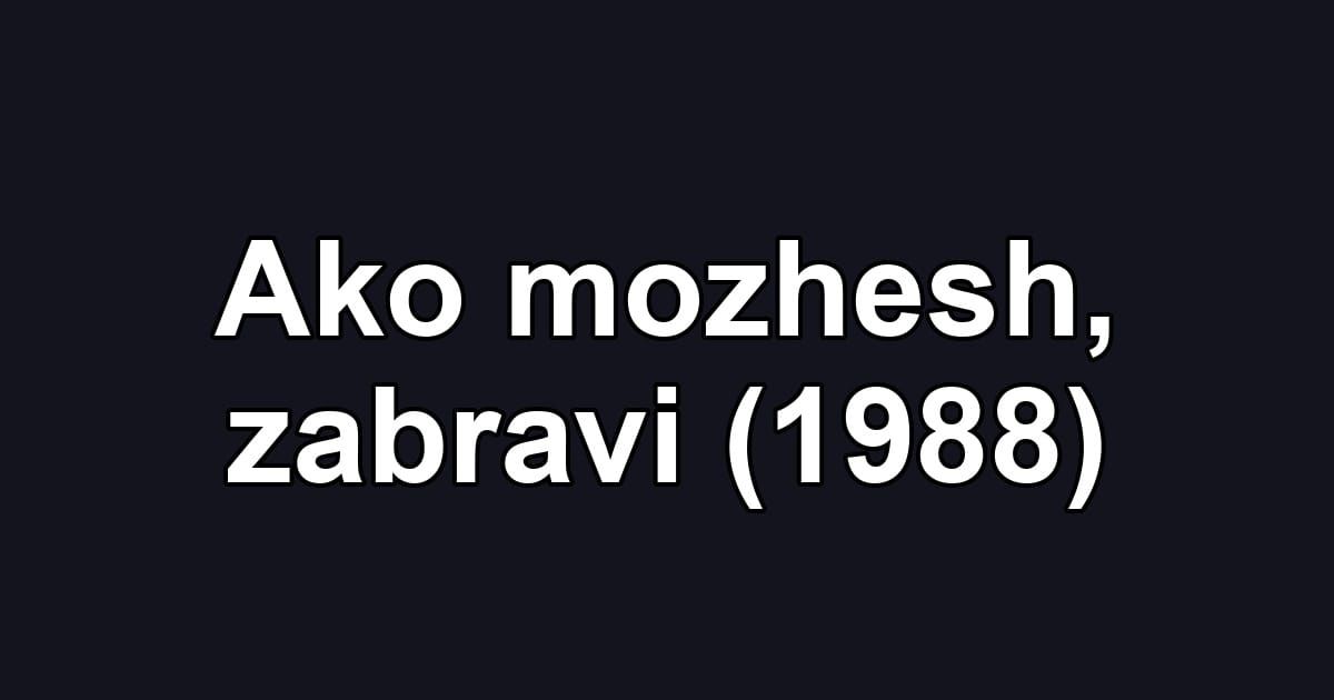 Ako mozhesh, zabravi (1988)