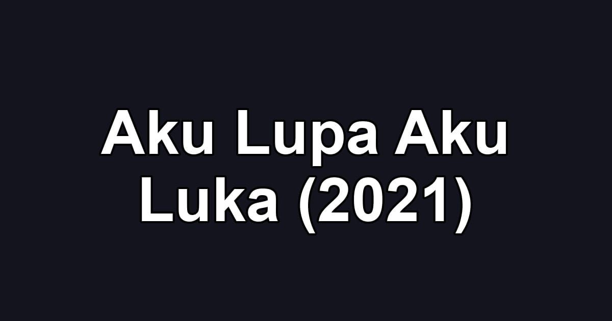 Aku Lupa Aku Luka (2021)