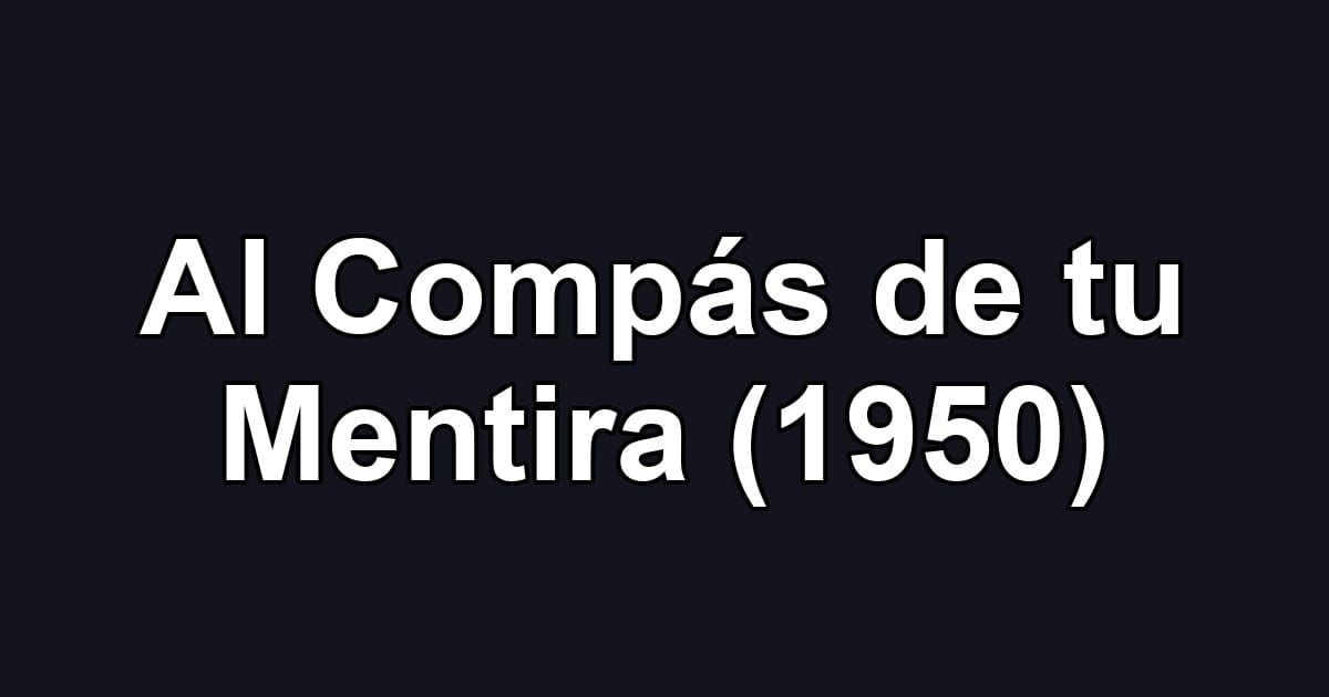 Al Compás de tu Mentira (1950)