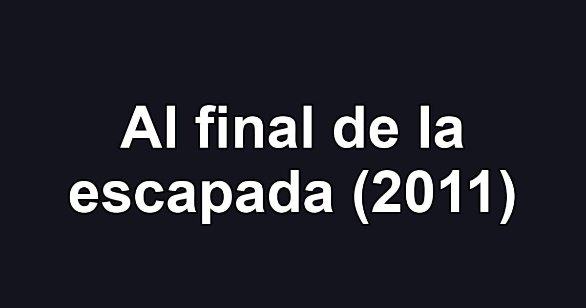 Al final de la escapada (2011)
