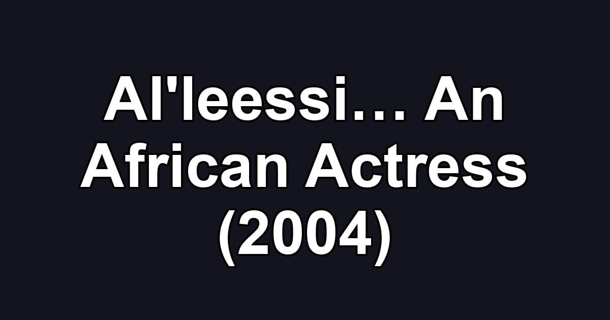 Al'leessi… An African Actress (2004)
